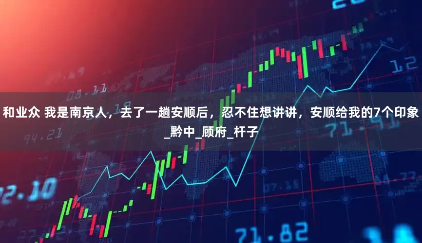 和业众 我是南京人，去了一趟安顺后，忍不住想讲讲，安顺给我的7个印象_黔中_顾府_杆子